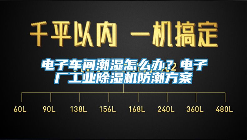 電子車間潮濕怎么辦？電子廠工業(yè)除濕機防潮方案