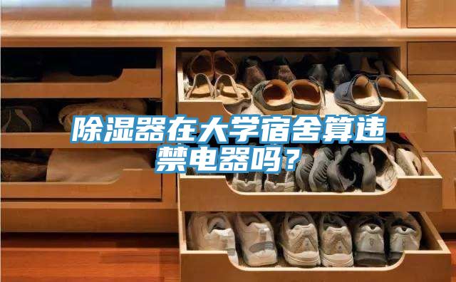 除濕器在大學(xué)宿舍算違禁電器嗎？