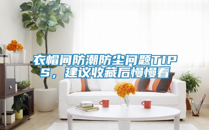 衣帽間防潮防塵問題TIPS，建議收藏后慢慢看